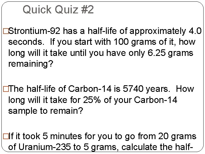Quick Quiz #2 �Strontium-92 has a half-life of approximately 4. 0 seconds. If you