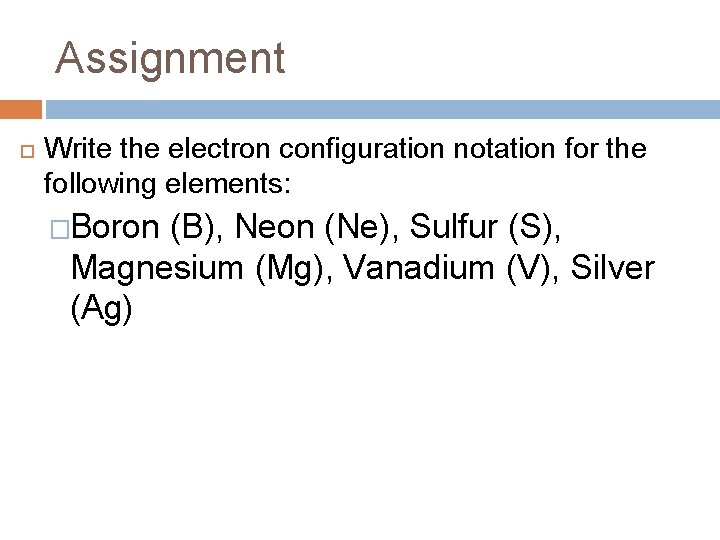 Assignment Write the electron configuration notation for the following elements: �Boron (B), Neon (Ne), Assignment Write the electron configuration notation for the following elements: �Boron (B), Neon (Ne),