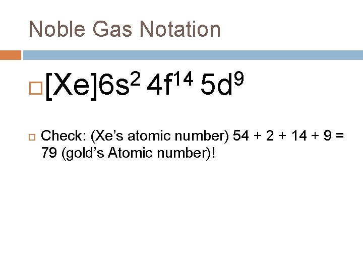 Noble Gas Notation 2 14 9 [Xe]6 s 4 f 5 d Check: (Xe’s