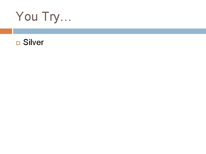 You Try… Silver You Try… Silver