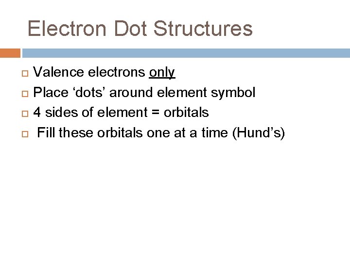Electron Dot Structures Valence electrons only Place ‘dots’ around element symbol 4 sides of Electron Dot Structures Valence electrons only Place ‘dots’ around element symbol 4 sides of