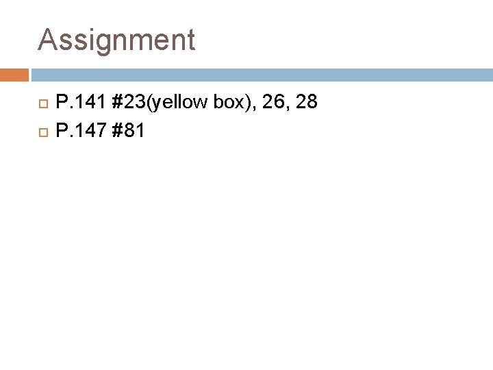 Assignment P. 141 #23(yellow box), 26, 28 P. 147 #81 Assignment P. 141 #23(yellow box), 26, 28 P. 147 #81
