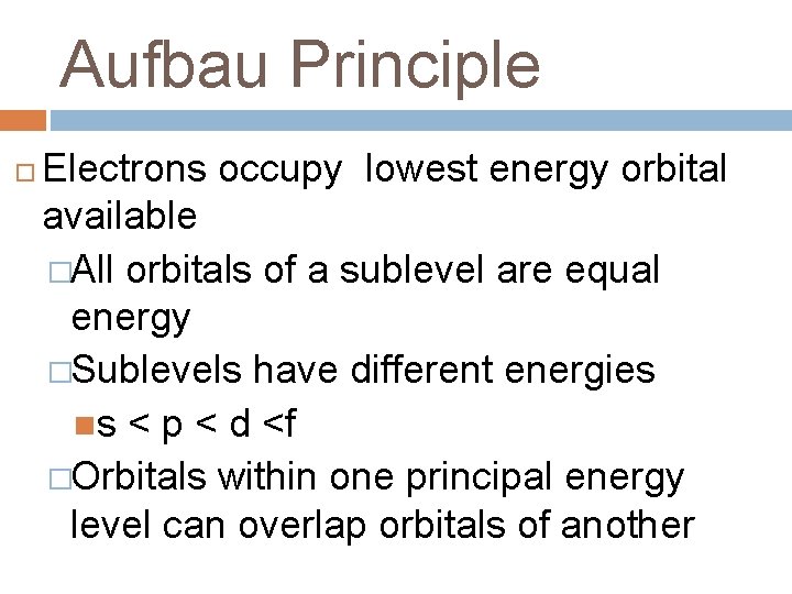 Aufbau Principle Electrons occupy lowest energy orbital available �All orbitals of a sublevel are Aufbau Principle Electrons occupy lowest energy orbital available �All orbitals of a sublevel are