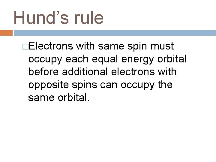 Hund’s rule �Electrons with same spin must occupy each equal energy orbital before additional Hund’s rule �Electrons with same spin must occupy each equal energy orbital before additional