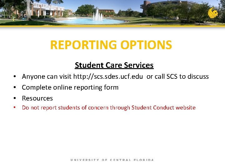 REPORTING OPTIONS Student Care Services • Anyone can visit http: //scs. sdes. ucf. edu