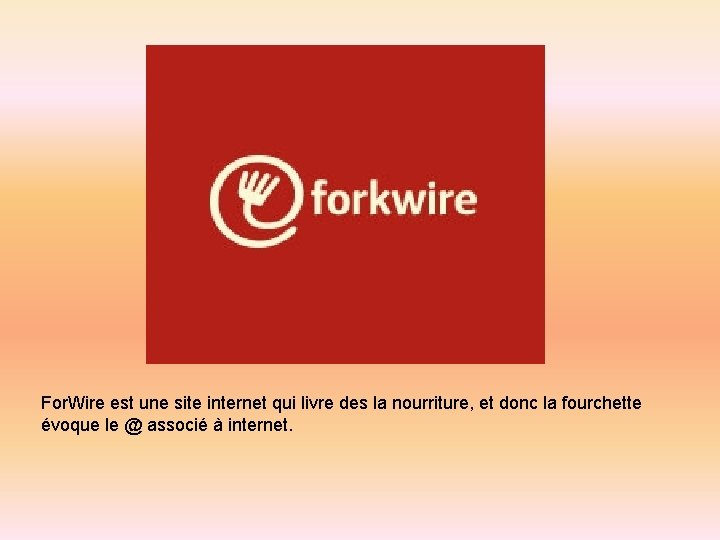 For. Wire est une site internet qui livre des la nourriture, et donc la