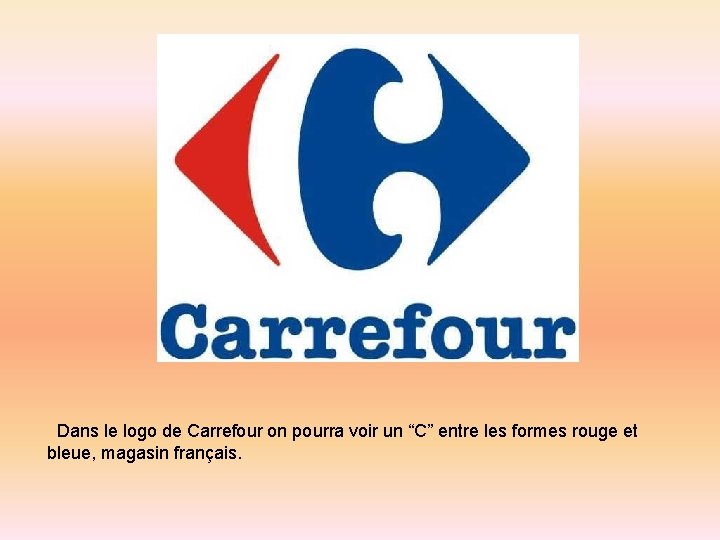 Dans le logo de Carrefour on pourra voir un “C” entre les formes rouge