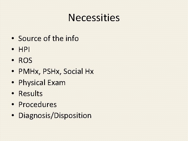 Necessities • • Source of the info HPI ROS PMHx, PSHx, Social Hx Physical