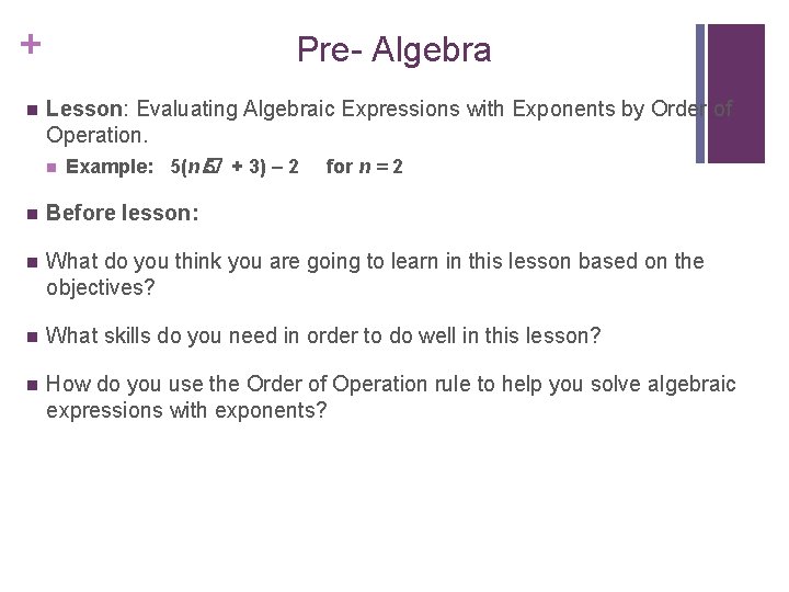 + Pre- Algebra n Lesson: Evaluating Algebraic Expressions with Exponents by Order of Operation. + Pre- Algebra n Lesson: Evaluating Algebraic Expressions with Exponents by Order of Operation.