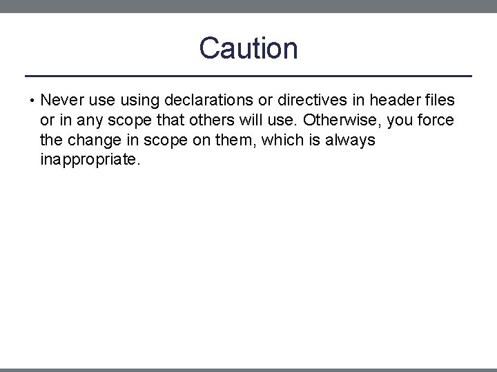 Caution • Never use using declarations or directives in header files or in any