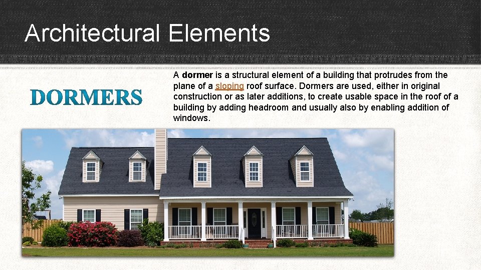 Architectural Elements A dormer is a structural element of a building that protrudes from