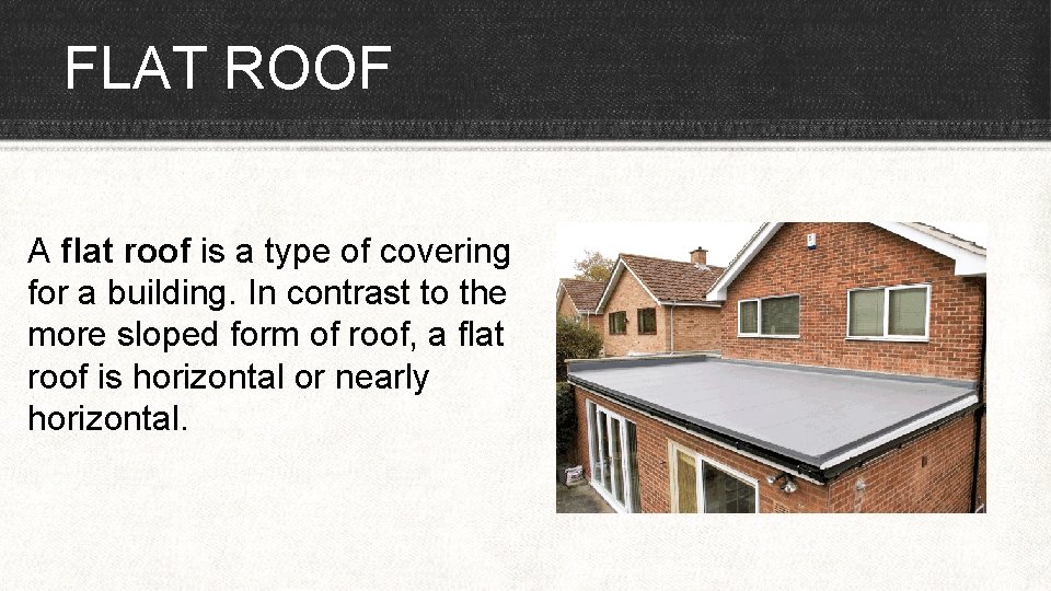 FLAT ROOF A flat roof is a type of covering for a building. In