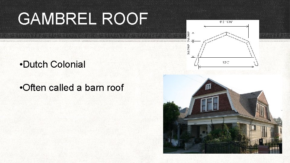 GAMBREL ROOF • Dutch Colonial • Often called a barn roof 