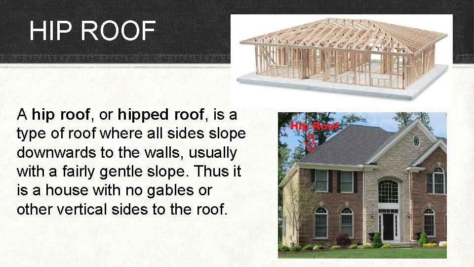 HIP ROOF A hip roof, or hipped roof, is a type of roof where