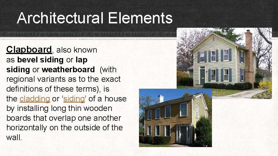 Architectural Elements Clapboard, also known as bevel siding or lap siding or weatherboard (with