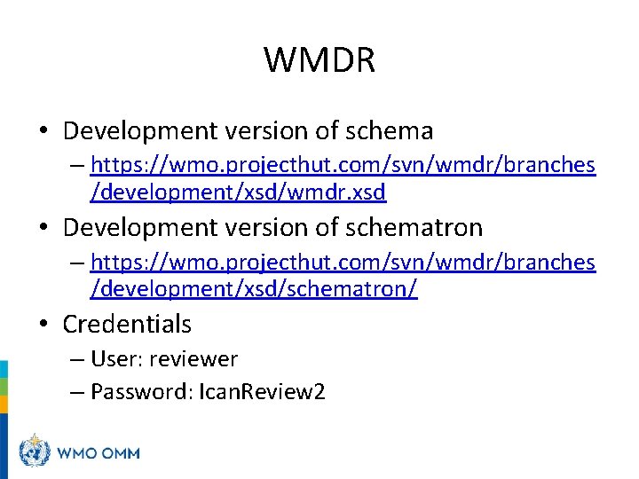 WMDR • Development version of schema – https: //wmo. projecthut. com/svn/wmdr/branches /development/xsd/wmdr. xsd •