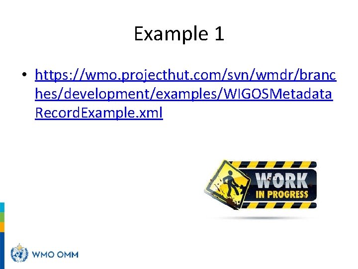 Example 1 • https: //wmo. projecthut. com/svn/wmdr/branc hes/development/examples/WIGOSMetadata Record. Example. xml 