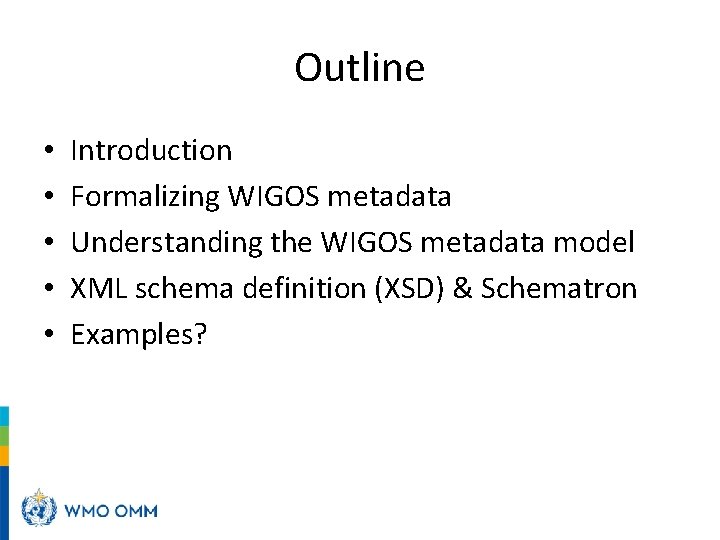 Outline • • • Introduction Formalizing WIGOS metadata Understanding the WIGOS metadata model XML