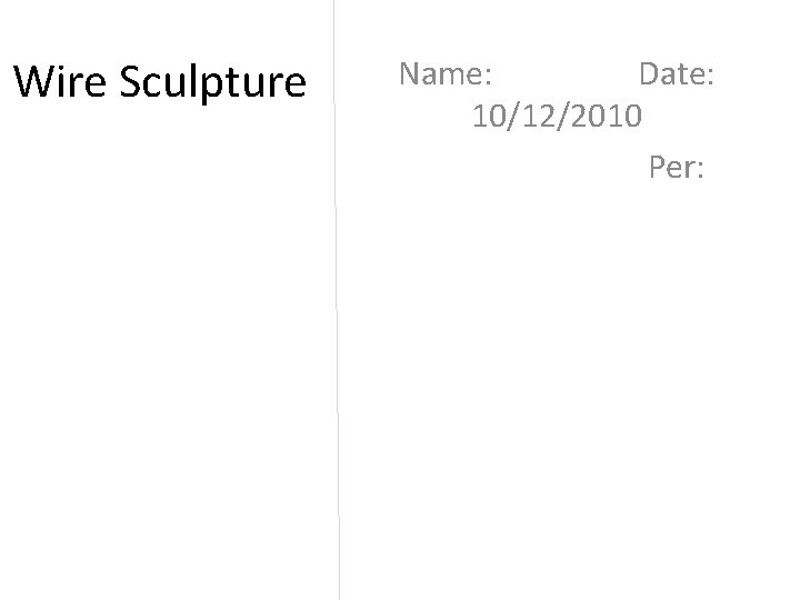 Wire Sculpture Name: Date: 10/12/2010 Per: 