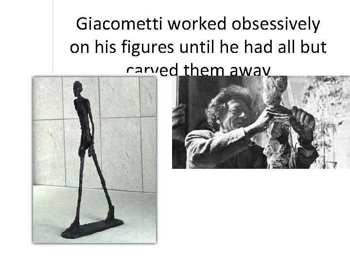 Giacometti worked obsessively on his figures until he had all but carved them away