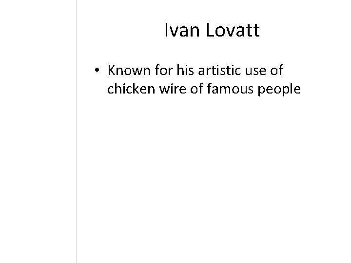 Ivan Lovatt • Known for his artistic use of chicken wire of famous people