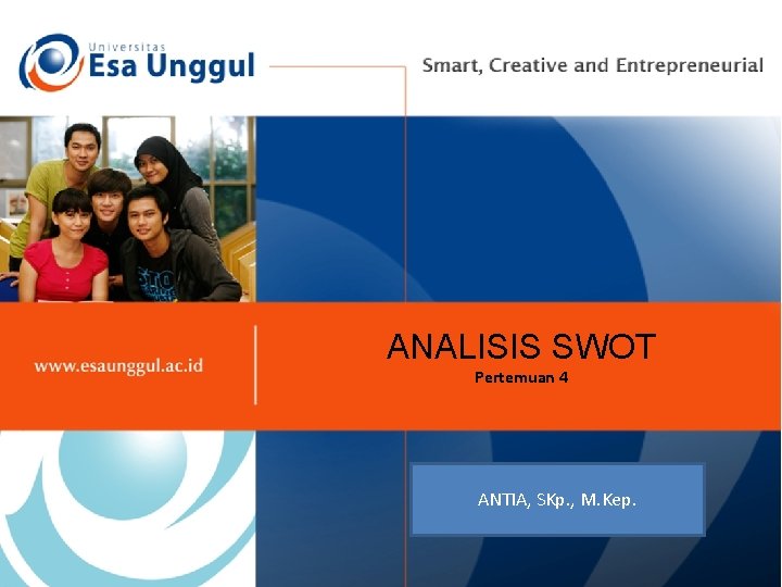 ANALISIS SWOT Pertemuan 4 ANTIA, SKp. , M. Kep. 