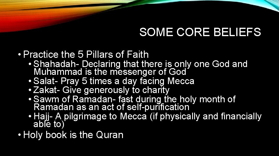 SOME CORE BELIEFS • Practice the 5 Pillars of Faith • Shahadah- Declaring that