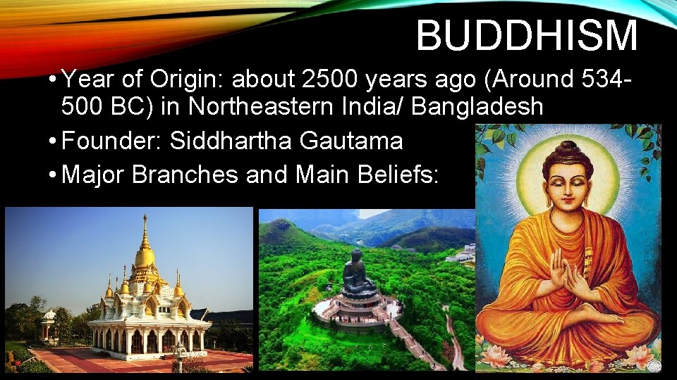 BUDDHISM • Year of Origin: about 2500 years ago (Around 534500 BC) in Northeastern