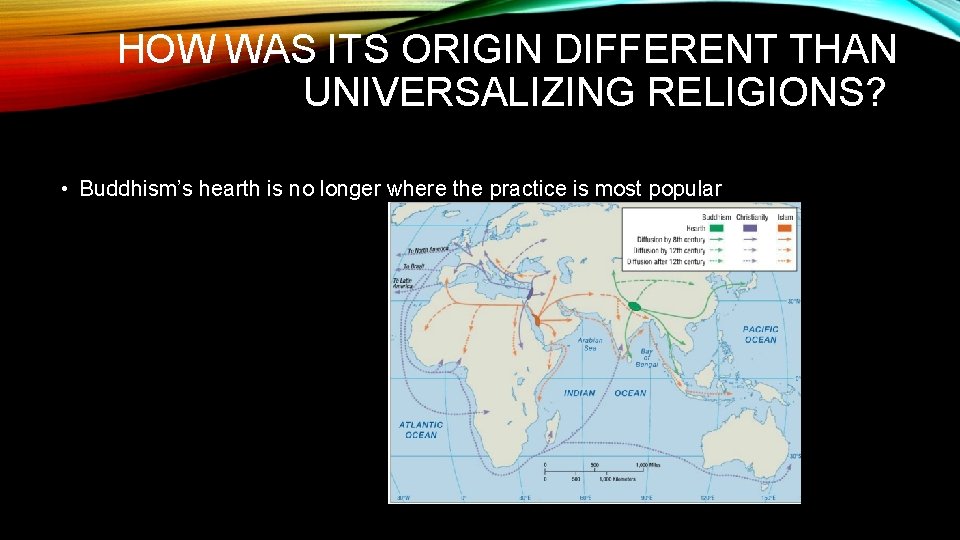 HOW WAS ITS ORIGIN DIFFERENT THAN UNIVERSALIZING RELIGIONS? • Buddhism’s hearth is no longer