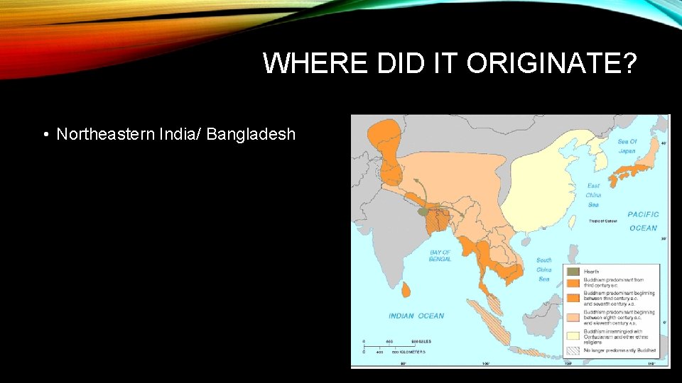 WHERE DID IT ORIGINATE? • Northeastern India/ Bangladesh 