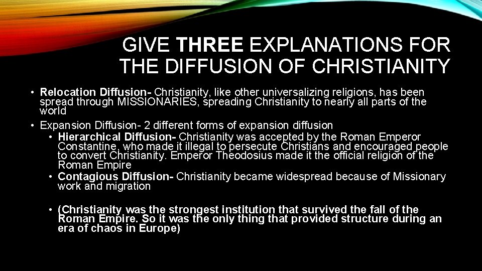 GIVE THREE EXPLANATIONS FOR THE DIFFUSION OF CHRISTIANITY • Relocation Diffusion- Christianity, like other