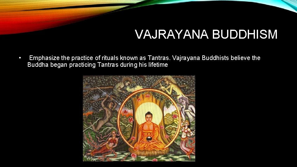 VAJRAYANA BUDDHISM • Emphasize the practice of rituals known as Tantras. Vajrayana Buddhists believe