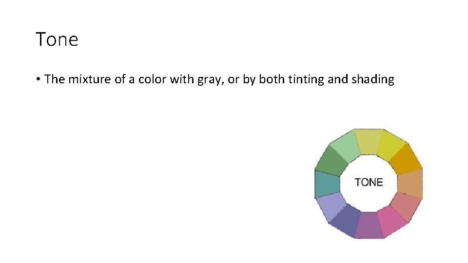 Tone • The mixture of a color with gray, or by both tinting and