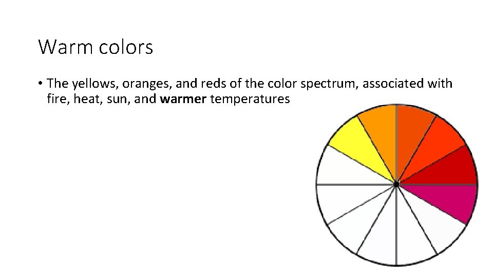 Warm colors • The yellows, oranges, and reds of the color spectrum, associated with