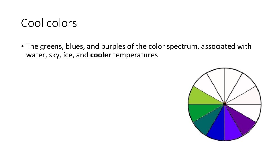 Cool colors • The greens, blues, and purples of the color spectrum, associated with