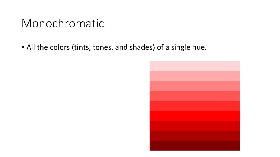 Monochromatic • All the colors (tints, tones, and shades) of a single hue. 