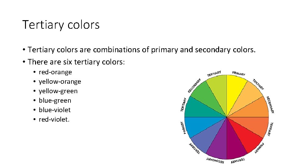 Tertiary colors • Tertiary colors are combinations of primary and secondary colors. • There