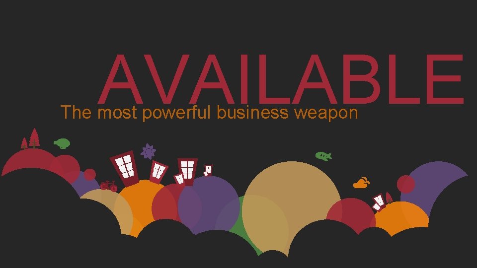 AVAILABLE The most powerful business weapon 