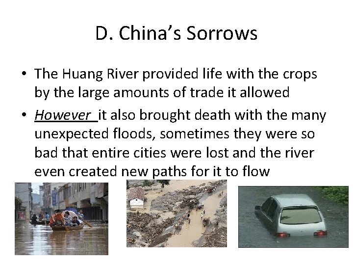 D. China’s Sorrows • The Huang River provided life with the crops by the