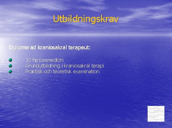 Utbildningskrav Diplomerad kraniosakral terapeut: 30 hp basmedicin Grundutbildning i kraniosakral terapi Praktisk och teoretisk