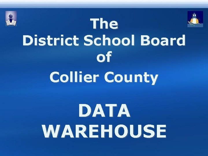 The District School Board of Collier County DATA WAREHOUSE 