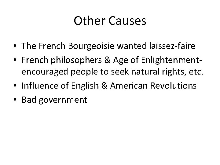 Other Causes • The French Bourgeoisie wanted laissez-faire • French philosophers & Age of