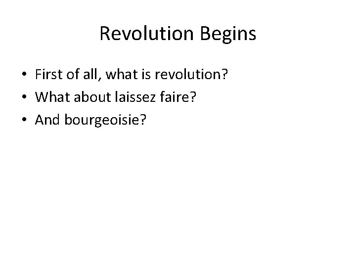 Revolution Begins • First of all, what is revolution? • What about laissez faire?