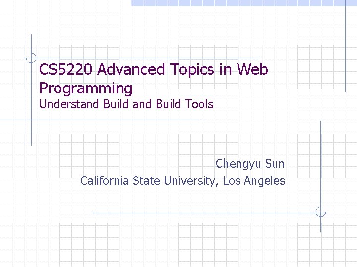 CS 5220 Advanced Topics in Web Programming Understand Build Tools Chengyu Sun California State