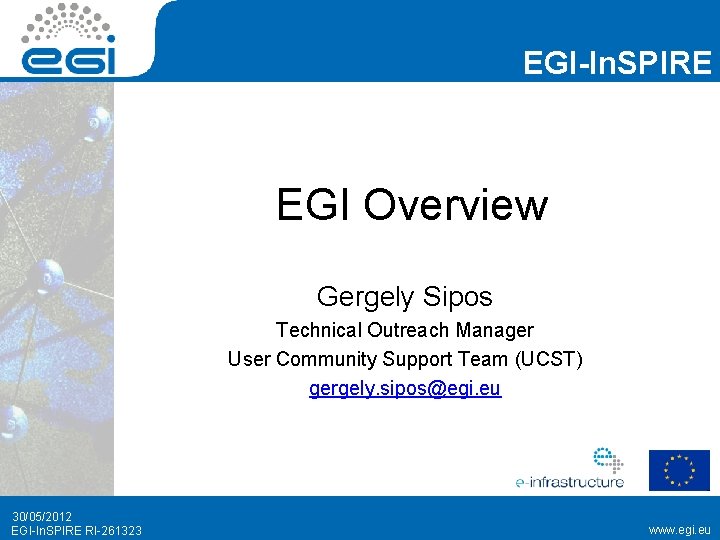 EGI-In. SPIRE EGI Overview Gergely Sipos Technical Outreach Manager User Community Support Team (UCST)