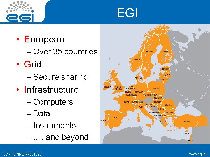 EGI • European – Over 35 countries • Grid – Secure sharing • Infrastructure