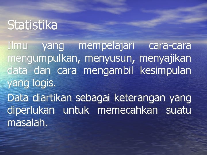 Statistika Ilmu yang mempelajari cara-cara mengumpulkan, menyusun, menyajikan data dan cara mengambil kesimpulan yang