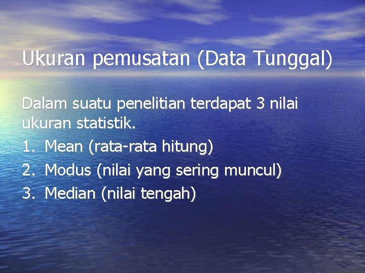 Ukuran pemusatan (Data Tunggal) Dalam suatu penelitian terdapat 3 nilai ukuran statistik. 1. Mean