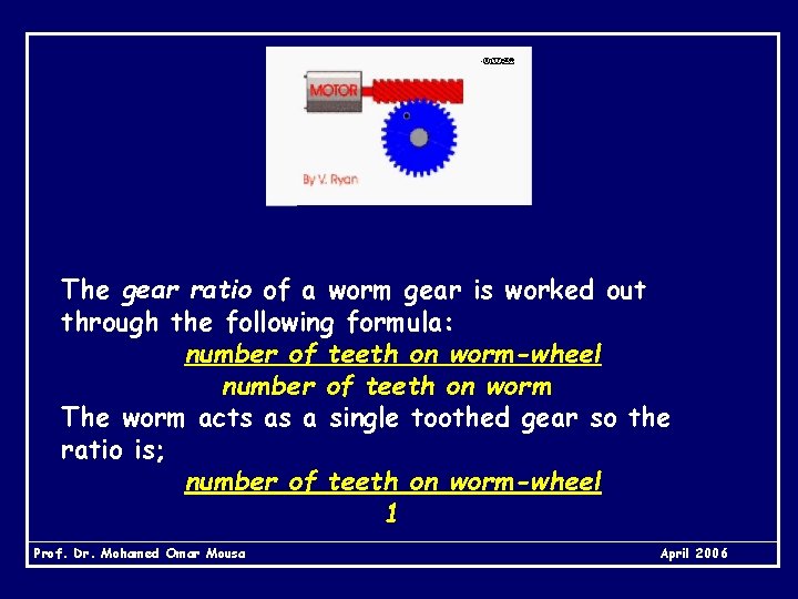 The gear ratio of a worm gear is worked out through the following formula: