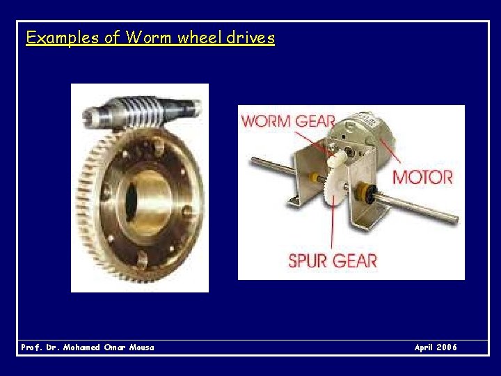 Examples of Worm wheel drives Prof. Dr. Mohamed Omar Mousa April 2006 